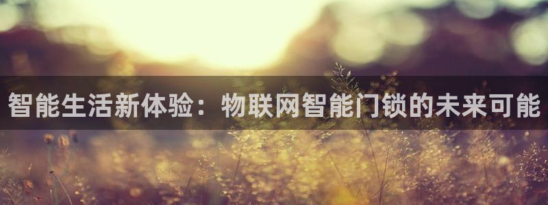 富联娱乐主管后原判官333OO：智能生活新体验：物联网智能门
