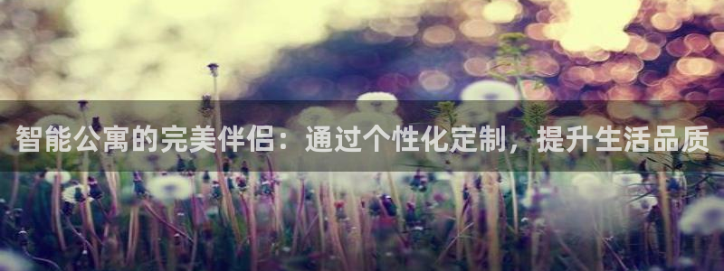 富联娱乐平台客服电话：智能公寓的完美伴侣：通过个性化定制，提