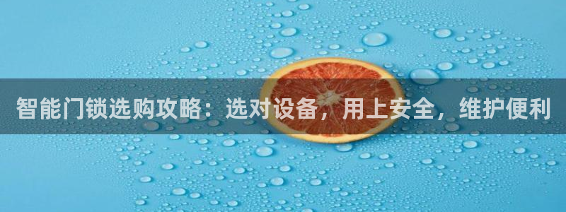 富联娱乐 找86555：智能门锁选购攻略：选对设备，用上安全