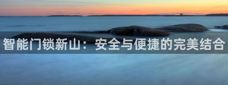 富联娱乐注册量判官333OO：智能门锁新山：安全与便捷的完美