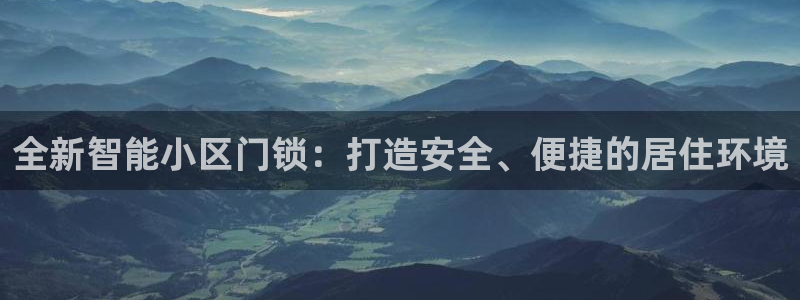 富联娱乐是正规平台吗吗：全新智能小区门锁：打造安全、便捷的居