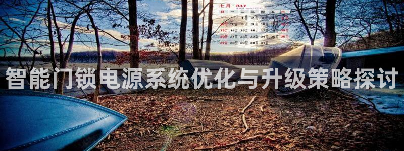 富联娱乐测速怎么样：智能门锁电源系统优化与升级策略探讨