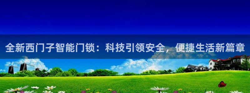 富联娱乐招商主管招聘：全新西门子智能门锁：科技引领安全，便捷