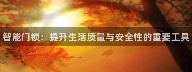 富联娱乐招商脏7O777：智能门锁：提升生活质量与安全性的重