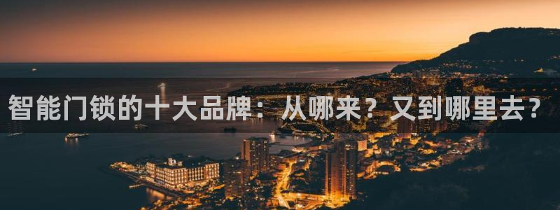 富联娱乐招商方判官333OO：智能门锁的十大品牌：从哪来？又