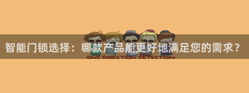 富联娱乐主管是谁啊图片：智能门锁选择：哪款产品能更好地满足您