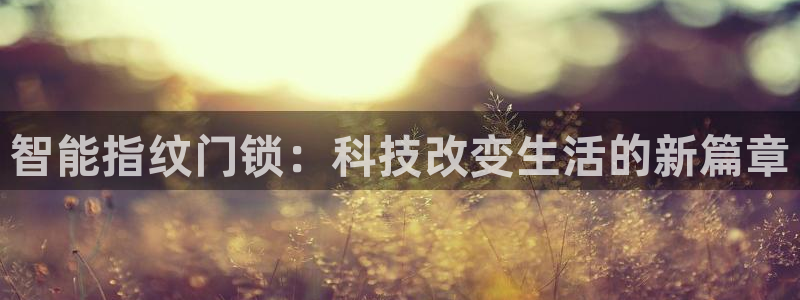 富联娱乐注册目判官333OO：智能指纹门锁：科技改变生活的新